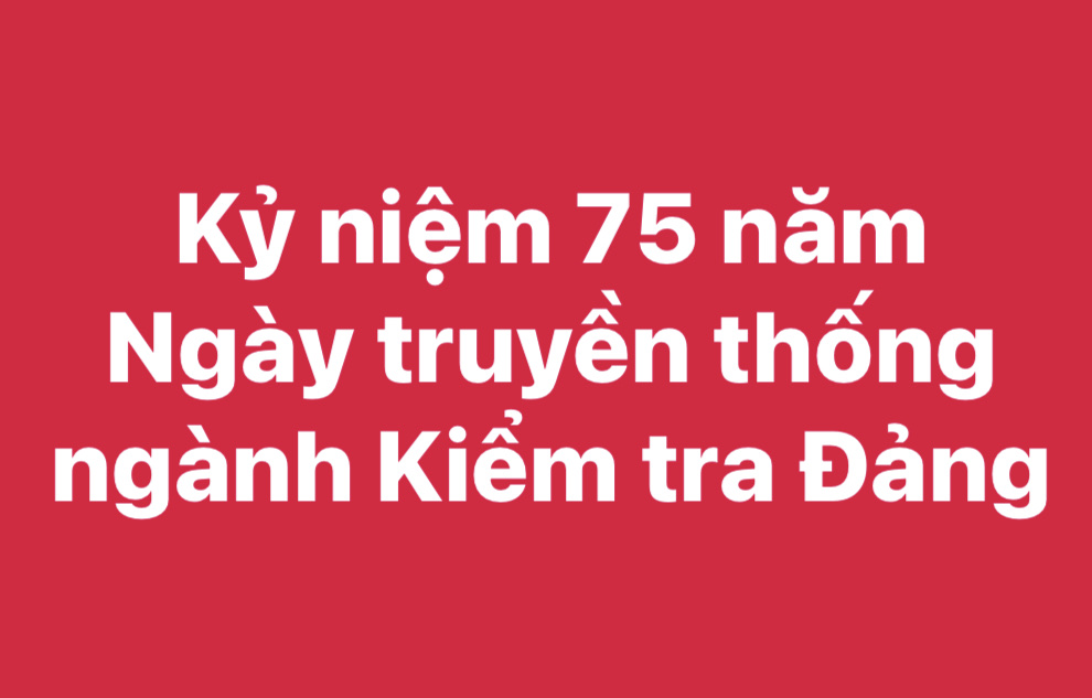 Kỷ niệm 75 năm Ngày truyền thống ngành Kiểm tra Đảng (16/10/1948 - 16/10/2023)